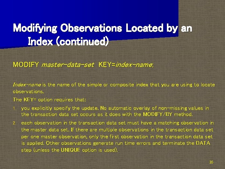 Modifying Observations Located by an Index (continued) MODIFY master-data-set KEY=index-name; Index-name is the name