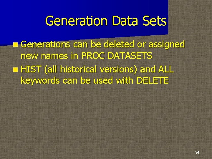 Generation Data Sets n Generations can be deleted or assigned new names in PROC