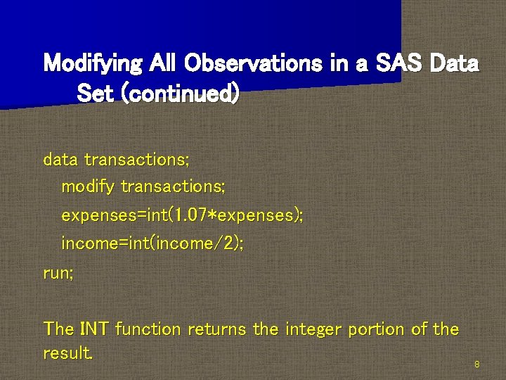 Modifying All Observations in a SAS Data Set (continued) data transactions; modify transactions; expenses=int(1.