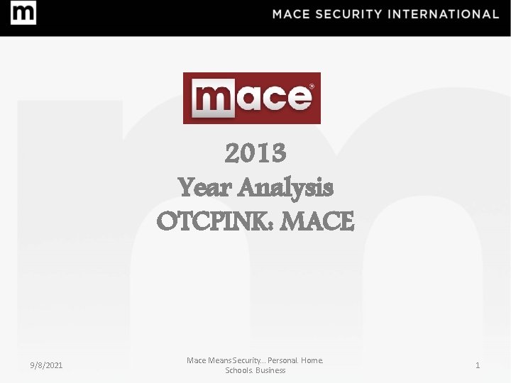 2013 Year Analysis OTCPINK: MACE 9/8/2021 Mace Means Security. . . Personal. Home. Schools.