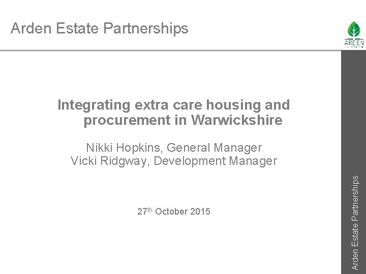 Arden Estate Partnerships Integrating extra care housing and procurement in Warwickshire 27 th October