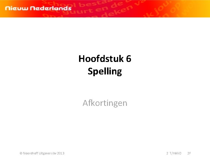Hoofdstuk 6 Spelling Afkortingen © Noordhoff Uitgevers bv 2013 2 T/HAVO 2 F 