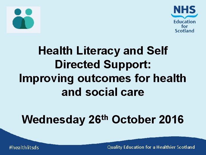 Health Literacy and Self Directed Support: Improving outcomes for health and social care Wednesday