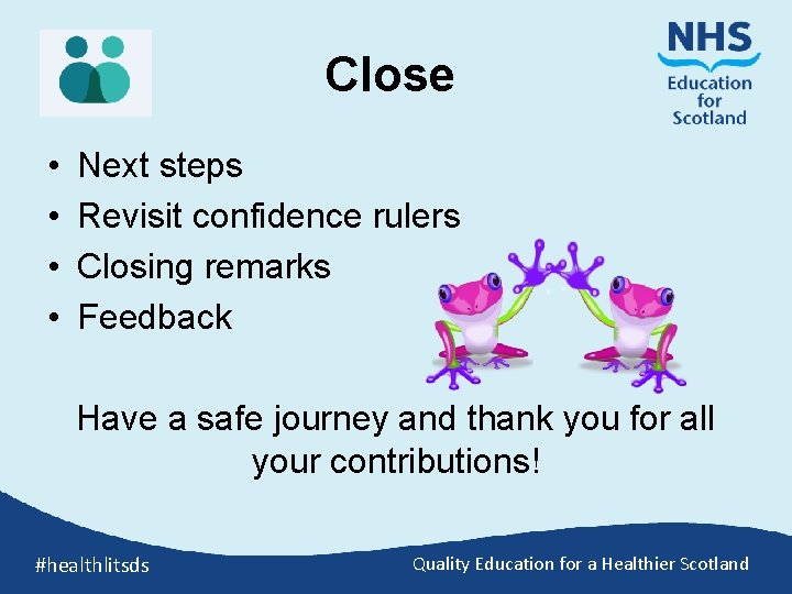 Close • • Next steps Revisit confidence rulers Closing remarks Feedback Have a safe