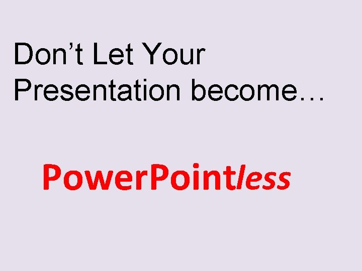 Don’t Let Your Presentation become… Power. Pointless 