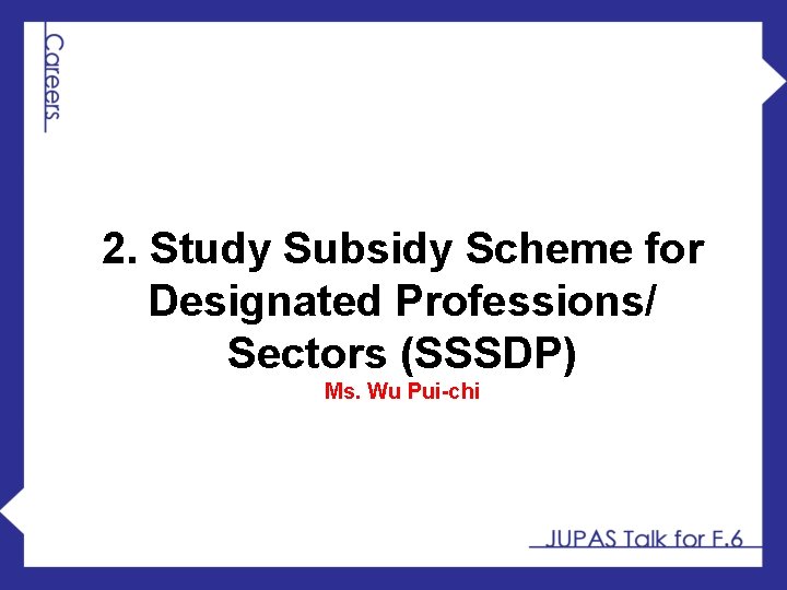 2. Study Subsidy Scheme for Designated Professions/ Sectors (SSSDP) Ms. Wu Pui-chi 