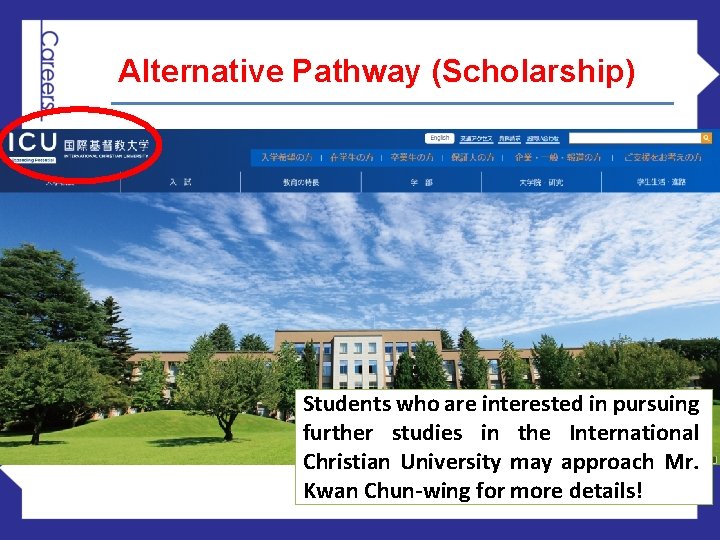 Alternative Pathway (Scholarship) Students who are interested in pursuing further studies in the International