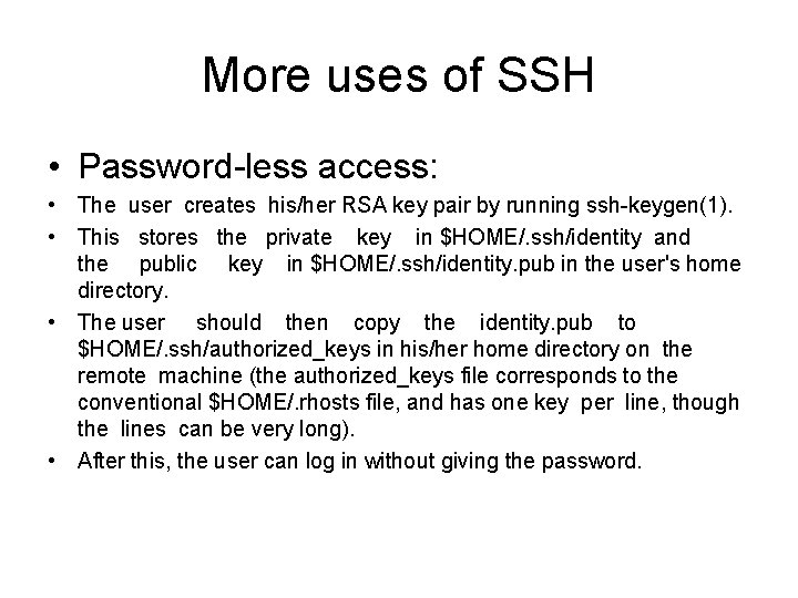 More uses of SSH • Password-less access: • The user creates his/her RSA key
