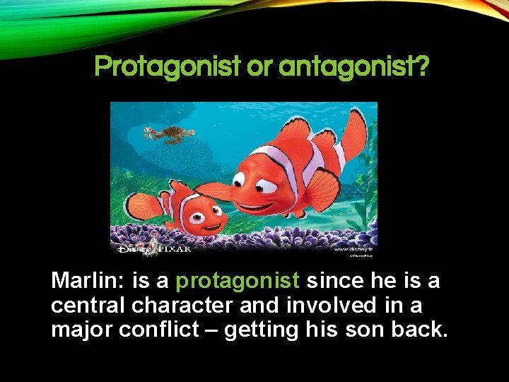 Protagonist or antagonist? Marlin: is a protagonist since he is a central character and