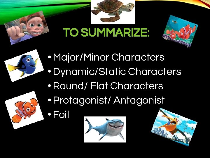 TO SUMMARIZE: • Major/Minor Characters • Dynamic/Static Characters • Round/ Flat Characters • Protagonist/