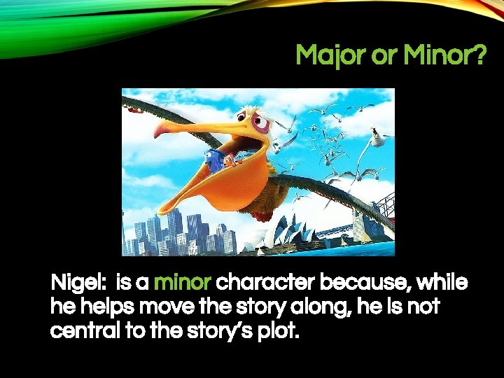 Major or Minor? Nigel: is a minor character because, while he helps move the