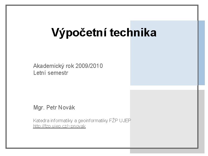 Výpočetní technika Akademický rok 2009/2010 Letní semestr Mgr. Petr Novák Katedra informatiky a geoinformatiky