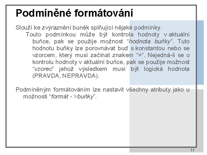 Podmíněné formátování Slouží ke zvýraznění buněk splňující nějaké podmínky. Touto podmínkou může být kontrola