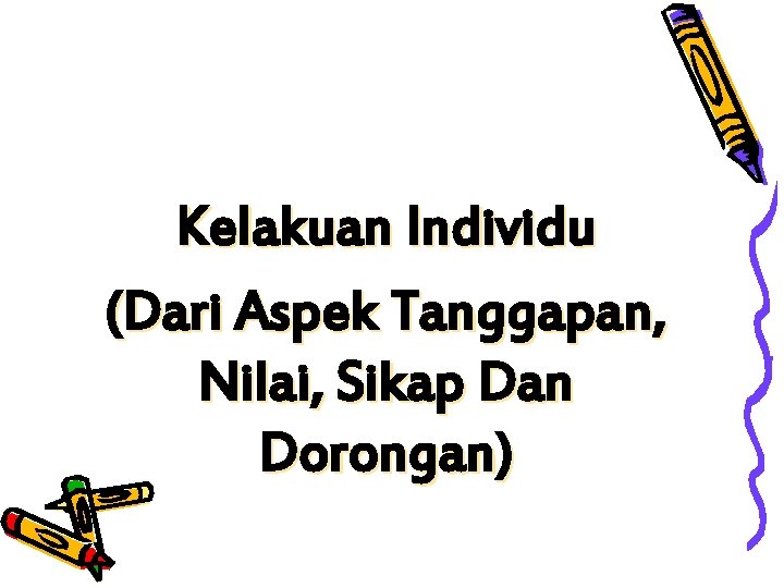 Kelakuan Individu (Dari Aspek Tanggapan, Nilai, Sikap Dan Dorongan) 