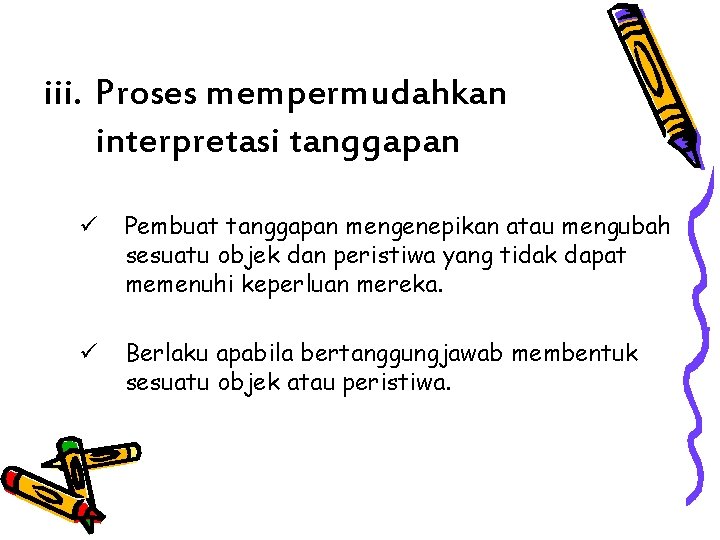 iii. Proses mempermudahkan interpretasi tanggapan ü Pembuat tanggapan mengenepikan atau mengubah sesuatu objek dan