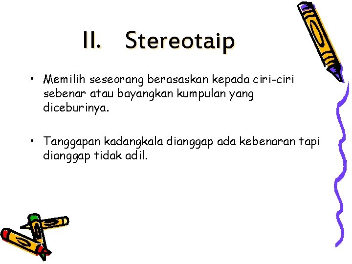 II. Stereotaip • Memilih seseorang berasaskan kepada ciri-ciri sebenar atau bayangkan kumpulan yang diceburinya.