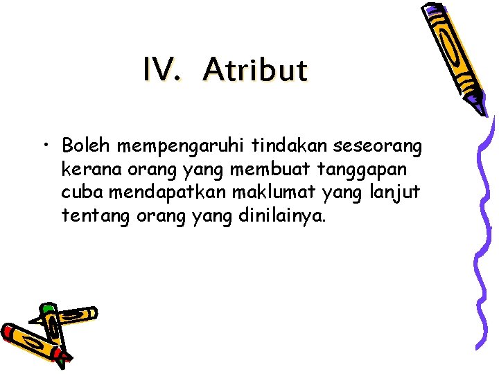 IV. Atribut • Boleh mempengaruhi tindakan seseorang kerana orang yang membuat tanggapan cuba mendapatkan