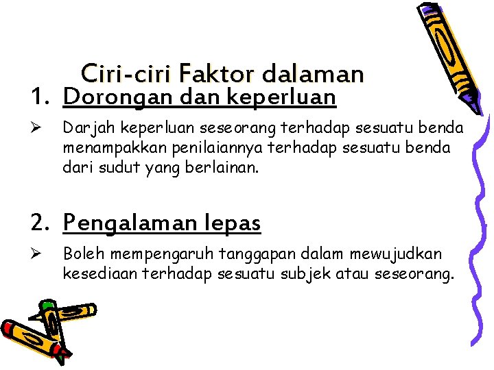 Ciri-ciri Faktor dalaman 1. Dorongan dan keperluan Ø Darjah keperluan seseorang terhadap sesuatu benda