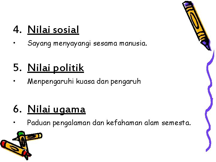 4. Nilai sosial • Sayang menyayangi sesama manusia. 5. Nilai politik • Menpengaruhi kuasa