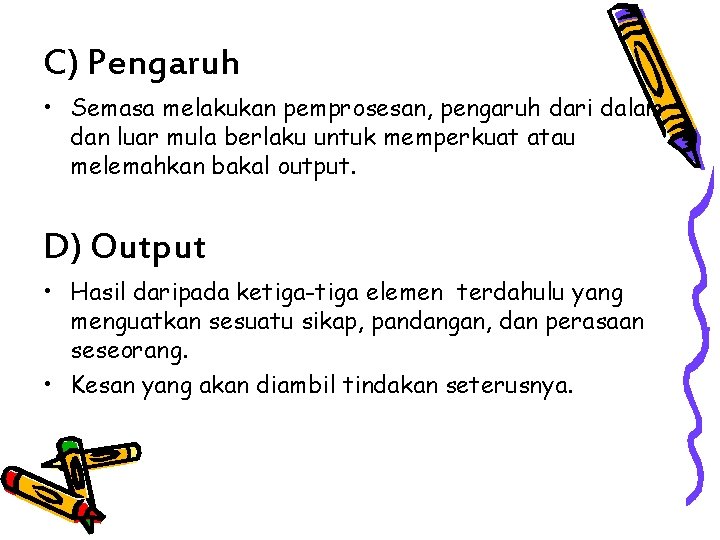 C) Pengaruh • Semasa melakukan pemprosesan, pengaruh dari dalam dan luar mula berlaku untuk