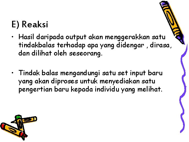 E) Reaksi • Hasil daripada output akan menggerakkan satu tindakbalas terhadap apa yang didengar