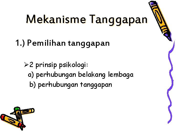 Mekanisme Tanggapan 1. ) Pemilihan tanggapan Ø 2 prinsip psikologi: a) perhubungan belakang lembaga