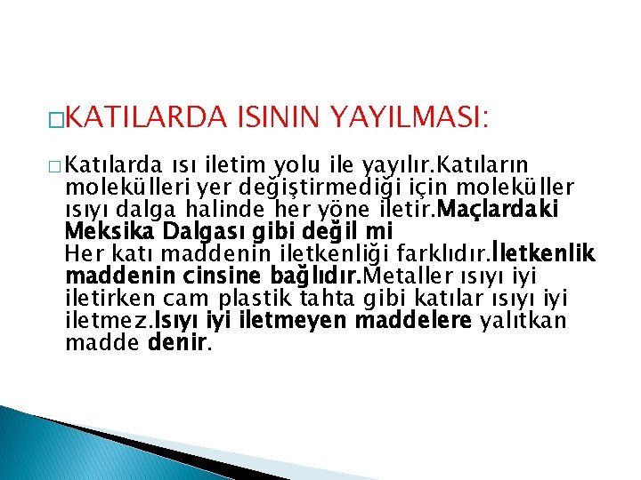 �KATILARDA � Katılarda ISININ YAYILMASI: ısı iletim yolu ile yayılır. Katıların molekülleri yer değiştirmediği