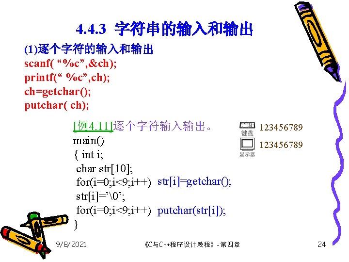 4. 4. 3 字符串的输入和输出 (1)逐个字符的输入和输出 scanf( “%c”, &ch); printf(“ %c”, ch); ch=getchar(); putchar( ch);