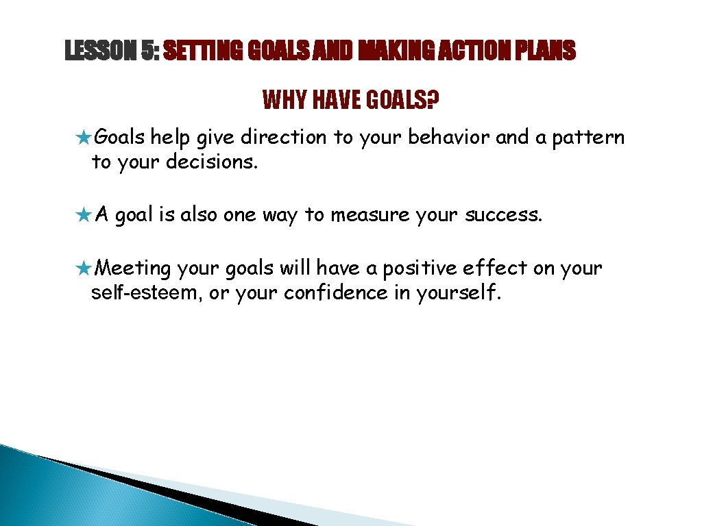 LESSON 5: SETTING GOALS AND MAKING ACTION PLANS WHY HAVE GOALS? ★Goals help give