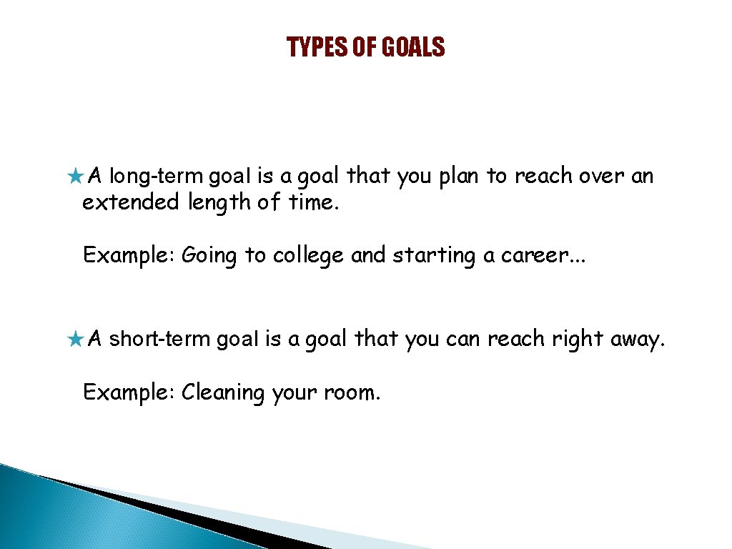 TYPES OF GOALS ★A long-term goal is a goal that you plan to reach