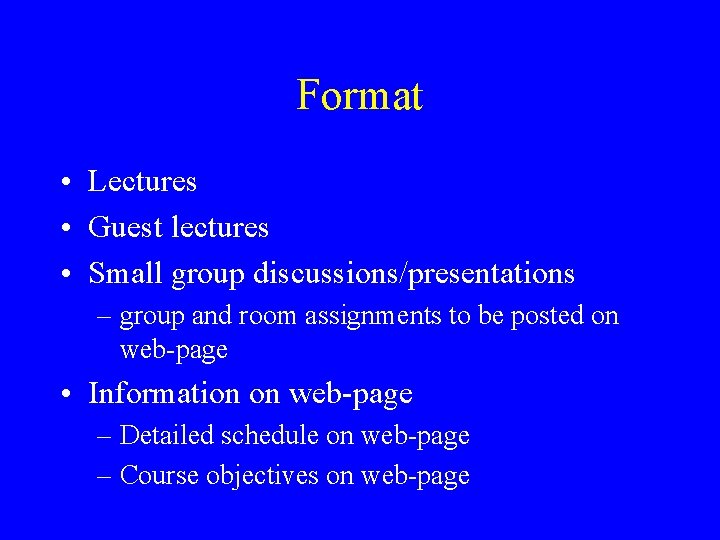 Format • Lectures • Guest lectures • Small group discussions/presentations – group and room Format • Lectures • Guest lectures • Small group discussions/presentations – group and room