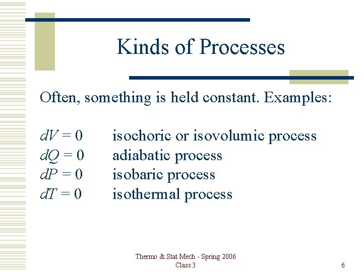 Kinds of Processes Often, something is held constant. Examples: d. V = 0 d.