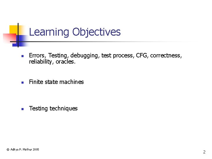 Learning Objectives n Errors, Testing, debugging, test process, CFG, correctness, reliability, oracles. n Finite