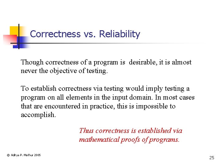 Correctness vs. Reliability Though correctness of a program is desirable, it is almost never