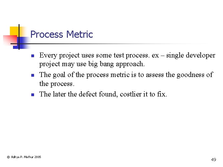Process Metric n n n Every project uses some test process. ex – single
