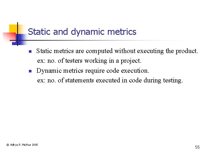 Static and dynamic metrics n n Static metrics are computed without executing the product.