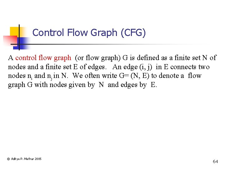 Control Flow Graph (CFG) A control flow graph (or flow graph) G is defined