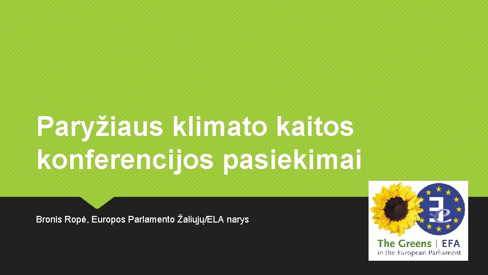 Paryžiaus klimato kaitos konferencijos pasiekimai Bronis Ropė, Europos Parlamento Žaliųjų/ELA narys 