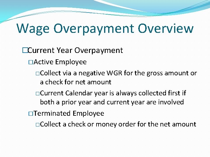 Wage Overpayment Overview �Current Year Overpayment �Active Employee �Collect via a negative WGR for