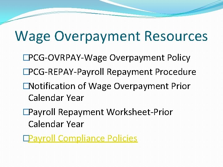 Wage Overpayment Resources �PCG-OVRPAY-Wage Overpayment Policy �PCG-REPAY-Payroll Repayment Procedure �Notification of Wage Overpayment Prior