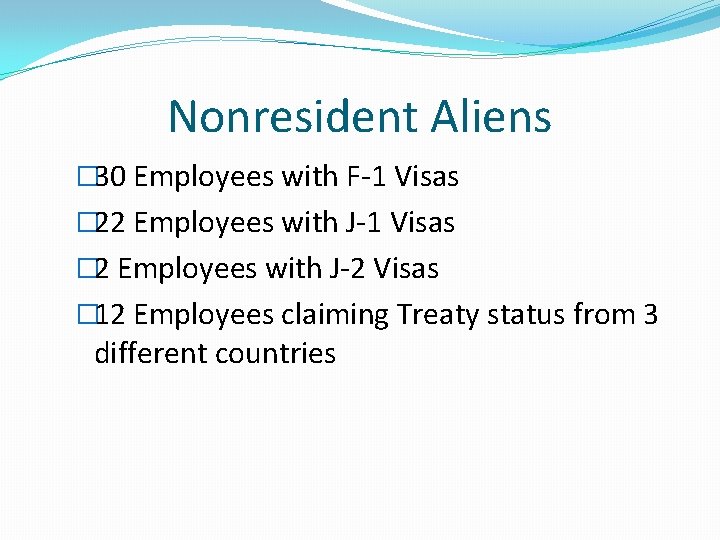 Nonresident Aliens � 30 Employees with F-1 Visas � 22 Employees with J-1 Visas