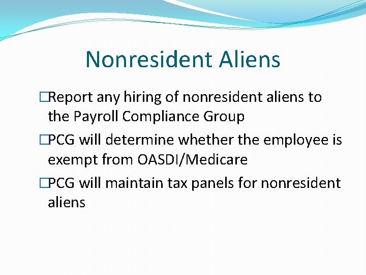 Nonresident Aliens �Report any hiring of nonresident aliens to the Payroll Compliance Group �PCG