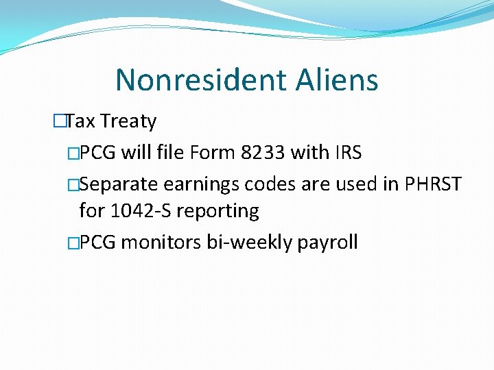 Nonresident Aliens �Tax Treaty �PCG will file Form 8233 with IRS �Separate earnings codes