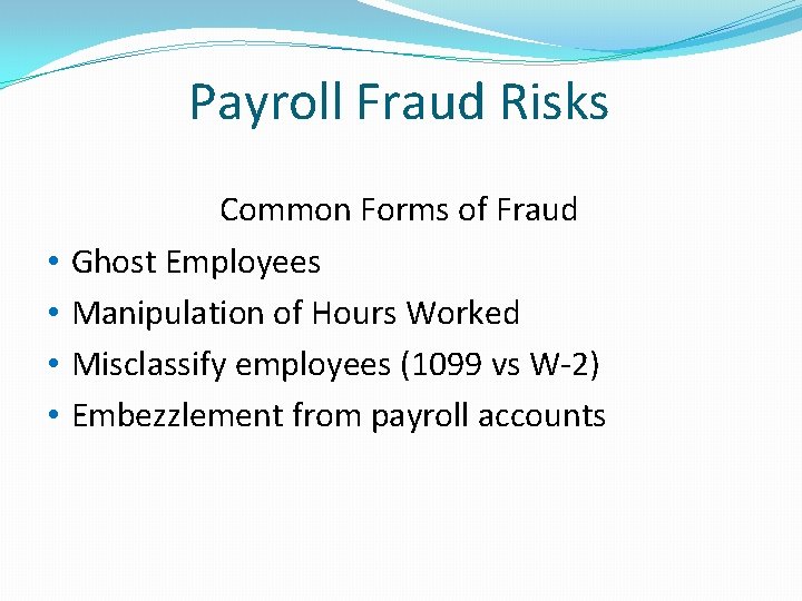 Payroll Fraud Risks • • Common Forms of Fraud Ghost Employees Manipulation of Hours