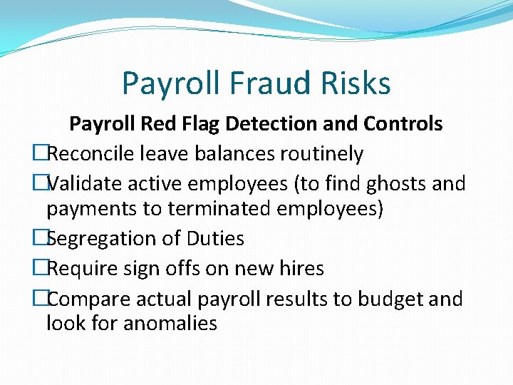 Payroll Fraud Risks Payroll Red Flag Detection and Controls �Reconcile leave balances routinely �Validate