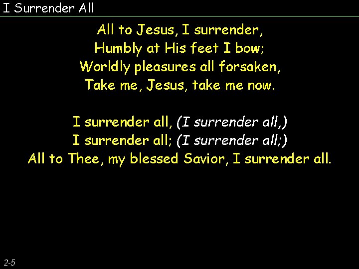 I Surrender All to Jesus, I surrender, Humbly at His feet I bow; Worldly