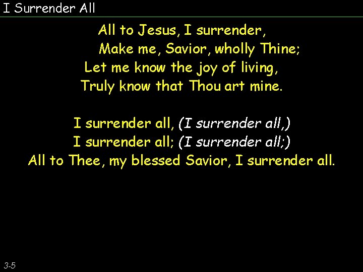 I Surrender All to Jesus, I surrender, Make me, Savior, wholly Thine; Let me