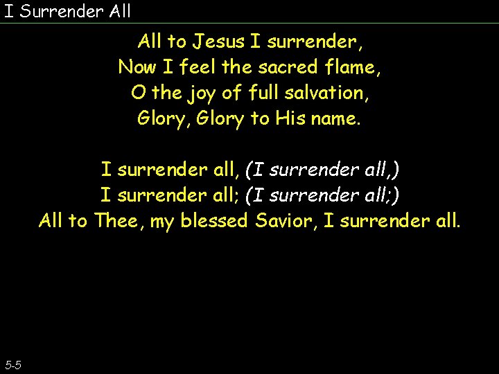 I Surrender All to Jesus I surrender, Now I feel the sacred flame, O