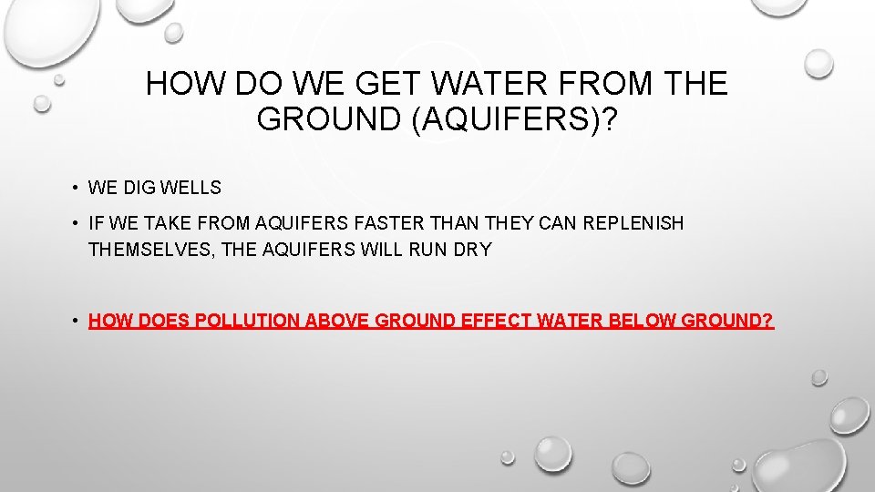 HOW DO WE GET WATER FROM THE GROUND (AQUIFERS)? • WE DIG WELLS • HOW DO WE GET WATER FROM THE GROUND (AQUIFERS)? • WE DIG WELLS •