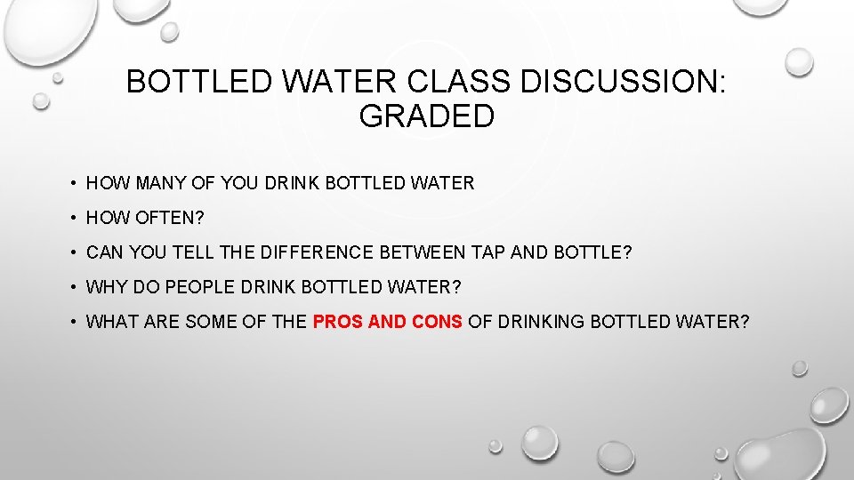 BOTTLED WATER CLASS DISCUSSION: GRADED • HOW MANY OF YOU DRINK BOTTLED WATER • BOTTLED WATER CLASS DISCUSSION: GRADED • HOW MANY OF YOU DRINK BOTTLED WATER •